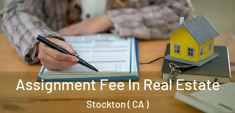  Assignment Fee In Real Estate Stockton ( CA )