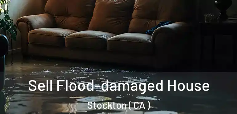  Sell Flood-damaged House Stockton ( CA )