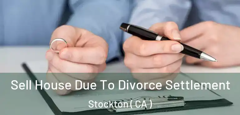  Sell House Due To Divorce Settlement Stockton ( CA )
