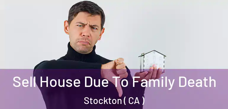  Sell House Due To Family Death Stockton ( CA )