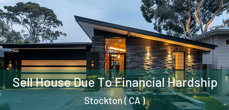  Sell House Due To Financial Hardship Stockton ( CA )