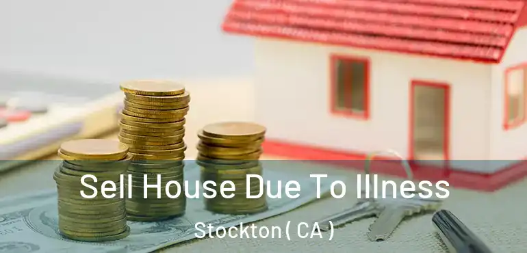  Sell House Due To Illness Stockton ( CA )
