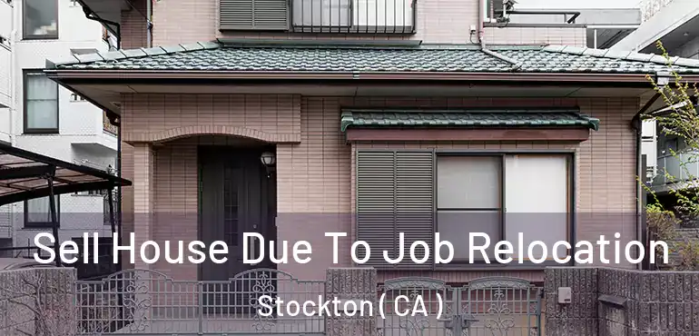  Sell House Due To Job Relocation Stockton ( CA )