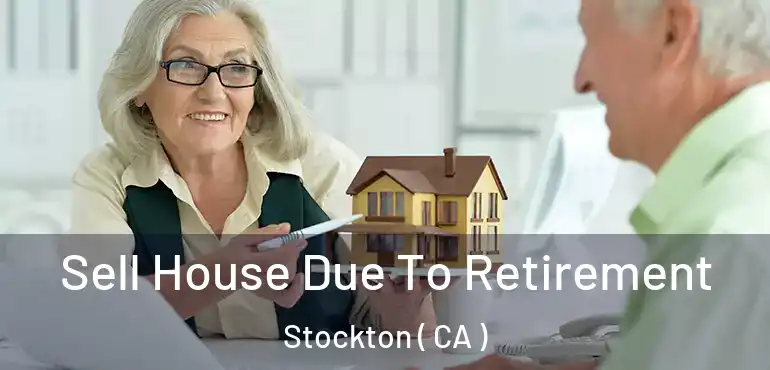  Sell House Due To Retirement Stockton ( CA )