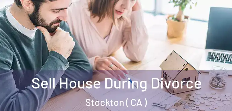  Sell House During Divorce Stockton ( CA )