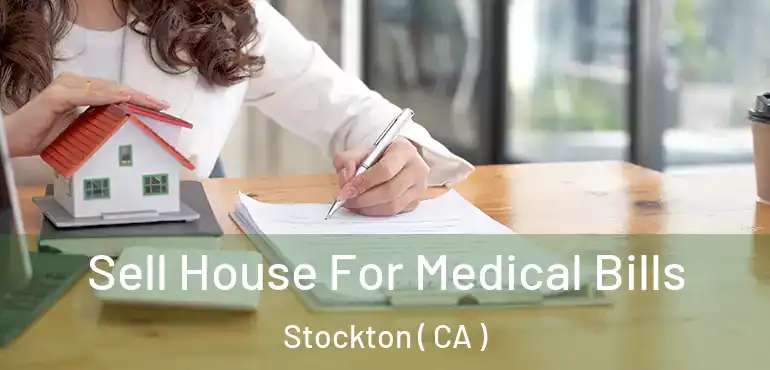  Sell House For Medical Bills Stockton ( CA )