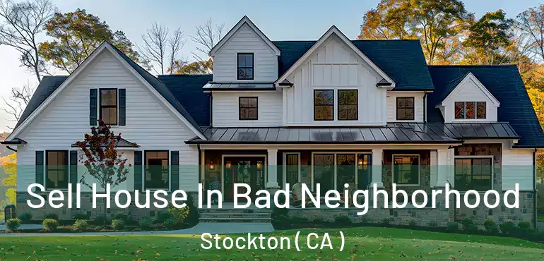  Sell House In Bad Neighborhood Stockton ( CA )