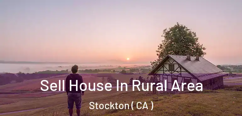  Sell House In Rural Area Stockton ( CA )