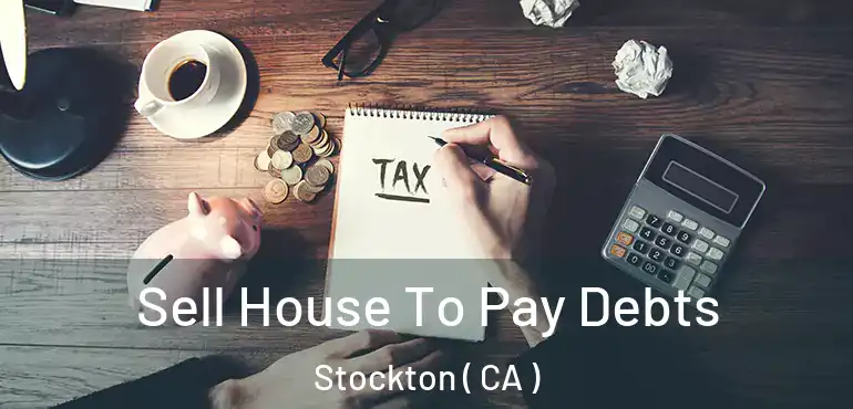  Sell House To Pay Debts Stockton ( CA )