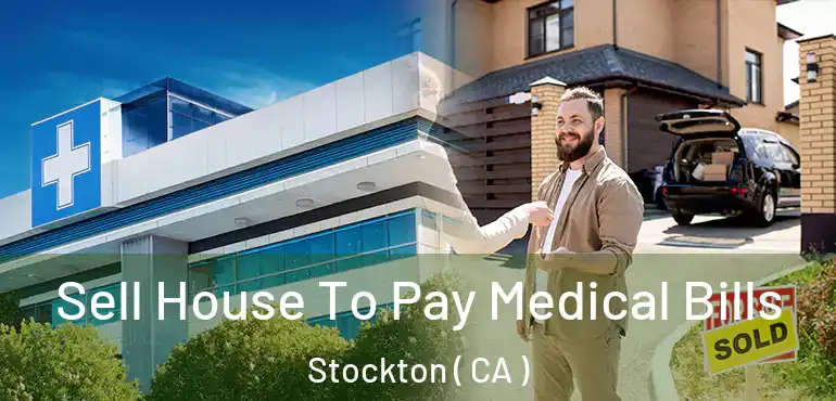  Sell House To Pay Medical Bills Stockton ( CA )