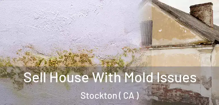  Sell House With Mold Issues Stockton ( CA )