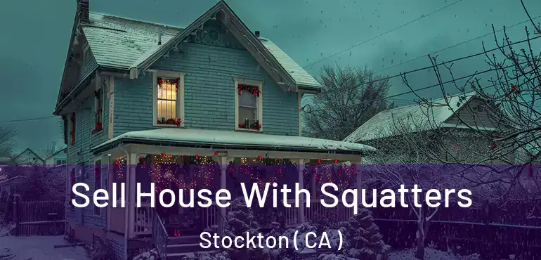  Sell House With Squatters Stockton ( CA )
