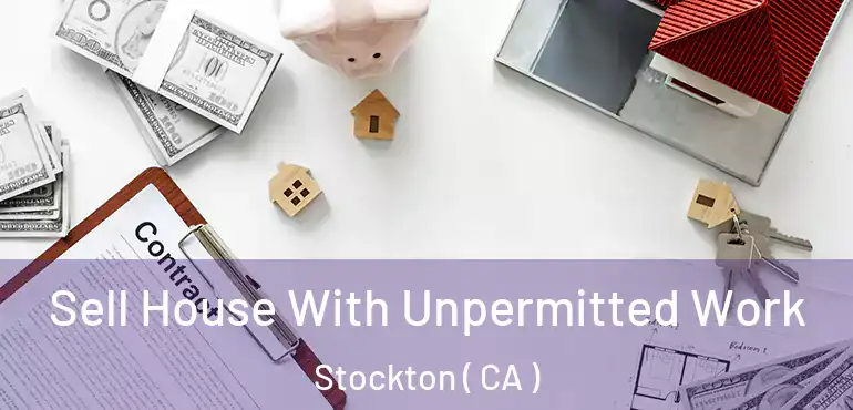  Sell House With Unpermitted Work Stockton ( CA )