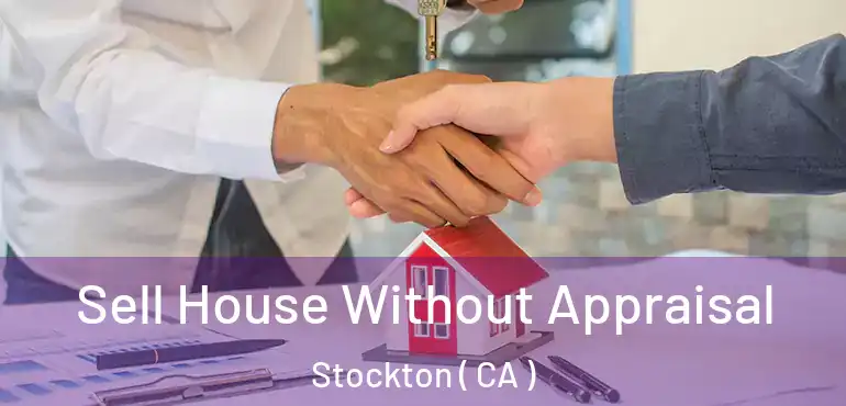  Sell House Without Appraisal Stockton ( CA )